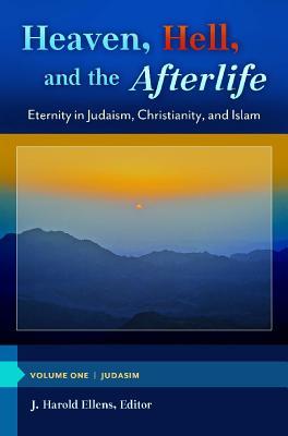 Heaven, Hell, and the Afterlife [3 volumes]: Eternity in Judaism, Christianity, and Islam (Psychology, Religion, and Spirituality)
