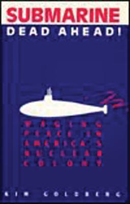 Submarine Dead Ahead!: Waging Peace in America's Nuclear Colony