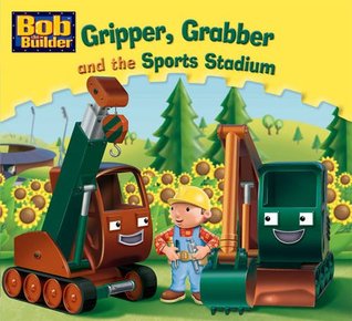 Gripper, Grabber and the Sports Stadium (Bob the Builder Story Library, #17)