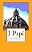 I Papi: I pontefici e le pr...