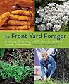 Front Yard Forager: Identifying, Collecting, and Cooking the 30 Most Common Urban Weeds Front Yard Forager: Identifying, Collecting, and Cooking the 30 Most Common Urban Weeds
