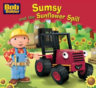 Sumsy and the Sunflower Spill (Bob the Builder Story Library, #7)