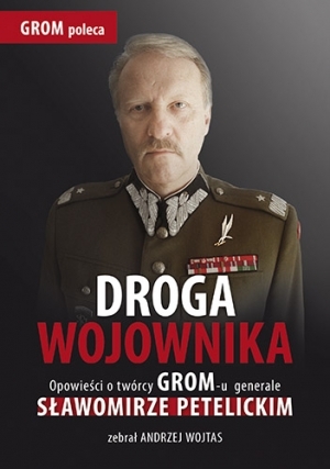 Droga wojownika. Opowieści o twórcy GROM-u generale Sławomirze Petelickim (Paperback)