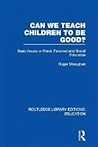 Can We Teach Children to Be Good?: Basic Issues in Moral, Personal and Social Education