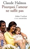 Pourquoi l'amour ne suffit pas : aider l'enfant à se construire