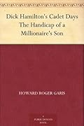 Dick Hamilton's Cadet Days; Or, the Handicap of a Millionaire's Son