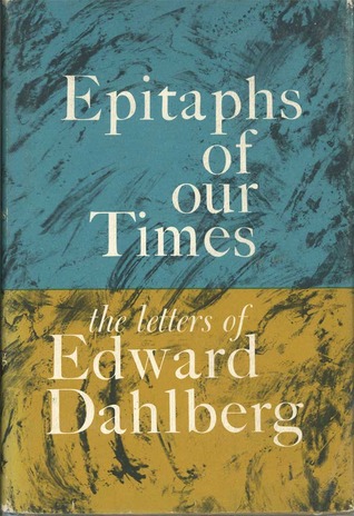 Epitaphs of our Times: The Letters of Edward Dahlberg