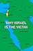 Why Israel is the Victim AN...