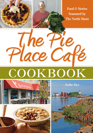 The Pie Place Cafe Cookbook, Food & Stories Seasoned by The North Shore