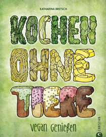 Kochen ohne Tiere: Vegan genießen