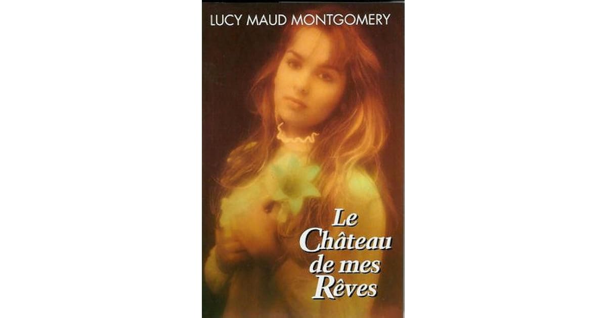 Le Chateau De Mes Reves M6 Replay Le château de mes rêves by L.M. Montgomery