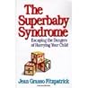 The Superbaby Syndrome: Escaping the Dangers of Hurrying Your Child