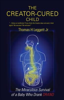 The Creator-Cured Child: The Miraculous Survival of a Baby Who Drank Drano