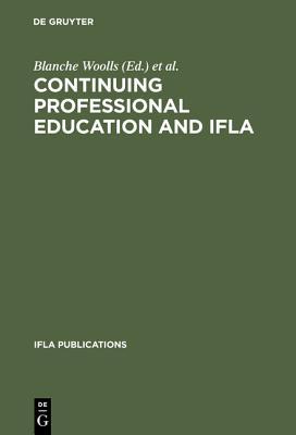 Continuing Professional Education and IFLA: Past, Present, and a Vision for the Future ; Papers from the IFLA CPERT Second World Conference on ... Education Round... (IFLA Publications, 66/67)