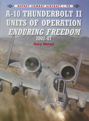 A-10 Thunderbolt II Units of Operation Enduring Freedom 2002-07 (Combat Aircraft, 98)