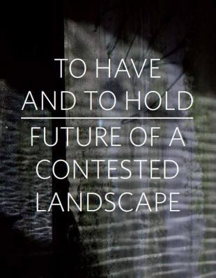 To Have and to Hold: Future of a Contested Landscape (Paperback)