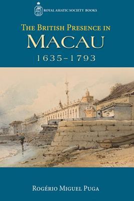 The British Presence in Macau, 1635–1793 (Royal Asiatic Society Books)
