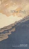 What Ends (Awp Award for the Novel)