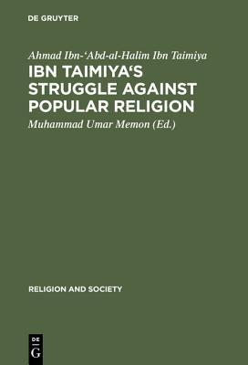 Ibn Taimaya's Struggle Against Popular Religion with an Annotated Translation of his Kitab Iqtida Assirat al Mustaquin Mukhalafat Ashab al Jahim (Hardcover)