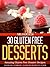 30 Gluten Free Desserts - Amazing Gluten Free Dessert Recipes (Gluten Free Cookbook - The Gluten Free Recipes Collection)