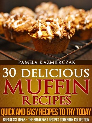 30 Delicious Muffin Recipes : Quick and Easy Recipes to try Today (Kindle Edition)