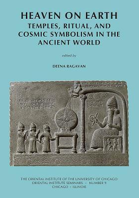 Heaven on Earth: Temples, Ritual, and Cosmic Symbolism in the Ancient World (Oriental Institute Seminars)