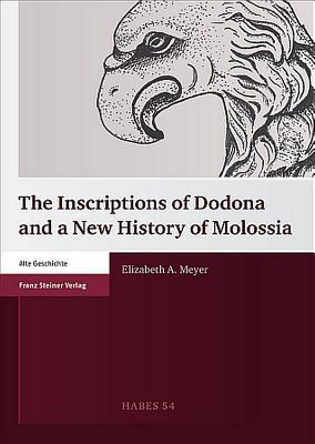 The Inscriptions of Dodona and a New History of Molossia (Heidelberger Althistorische Beitrage Und Epigraphische Studien)
