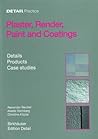 Plaster, Render, Paint and Coatings: Details, Products, Case Studies (Detail Practice) Plaster, Render, Paint and Coatings: Details, Products, Case Studies (Detail Practice)