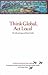Think Global, Act Local: Th...