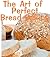The Art of Perfect Bread Baking by June Kessler