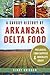 A Savory History of Arkansas Delta Food: Potlikker, Coon Suppers & Chocolate Gravy (American Palate)