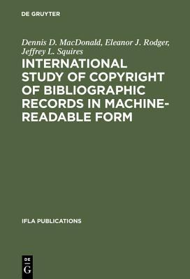 International Study of Copyright of Bibliographic Records in Machine-Readable Form: A Report Prepared for the International Federation of Library Associations and Institutions (IFLA Publications, 27)