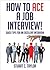 How to Ace a Job Interview!: Quick Tips for an Excellent Interview