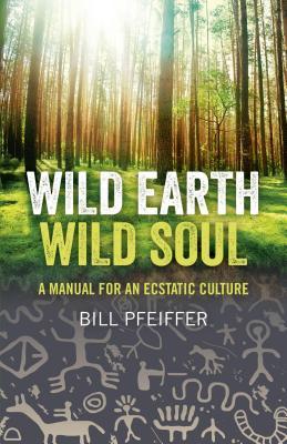 Wild Earth, Wild Soul: A Manual for an Ecstatic Culture (ebook)