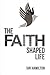 The Faith-Shaped Life