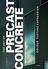The Art of Precast Concrete: Colour, Texture, Expression The Art of Precast Concrete: Colour, Texture, Expression