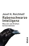 Rabenschwarze Intelligenz. Was wir von Krähen lernen können by Josef H. Reichholf