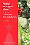 Religion as Magical Ideology: How the Supernatural Reflects Rationality (Religion, Cognition and Culture)
