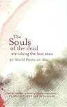 The Souls of the Dead are Taking all the Best Seats: 50 World Poets on War The Souls of the Dead are Taking all the Best Seats: 50 World Poets on War
