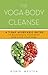 The Yoga-Body Cleanse: A 7-Day Ayurvedic Detox to Rejuvenate Your Body and Calm Your Mind