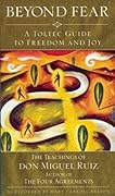 Beyond Fear: A Toltec Guide to Freedom and Joy, The Teachings of Don Miguel Ruiz
