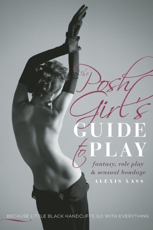 The Posh Girl's Guide to Play: Fantasy, Role Play & Sensual Bondage (Paperback)
