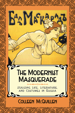The Modernist Masquerade: Stylizing Life, Literature, and Costumes in Russia (Studies of the Harriman Institute)