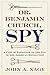 Dr. Benjamin Church, Spy A Case of Espionage on the Eve of the American Revolution by John A. Nagy