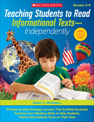 Teaching Students to Read Informational Texts―Independently!: 30 Step-by-Step Strategy Lessons That Scaffold Essential Common Core Reading Skills to ... Tackle Informational Texts on Their Own