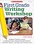First Grade Writing Workshop: A Mentor Teacher’s Guide to Helping Young Learners Become Capable, Confident Writers―and Meet the Common Core