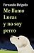 Me llamo Lucas y no soy perro by Fernando Delgado