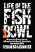 Life in the Fish Bowl