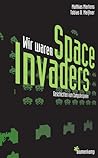 Wir Waren Space Invaders: Geschichten Vom Computerspielen