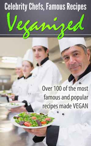Celebrity Chefs, Famous Recipes - VEGANIZED!